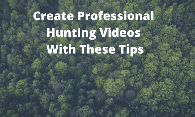 Create Professional Hunting Videos With These Tips
